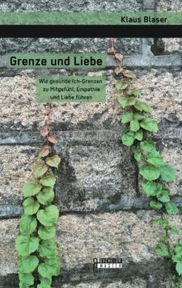 Grenze und Liebe. Wie gesunde Ich-Grenzen zu Mitgefühl, Empathie und Liebe führen