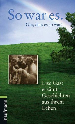 So war es. Gut, dass es so war!: Lise Gast erzählt Geschichten aus ihrem Leben