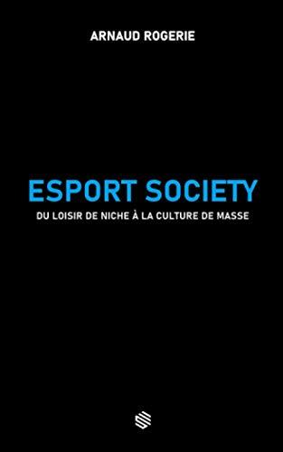 Esport Society: Du loisir de niche à la culture de masse