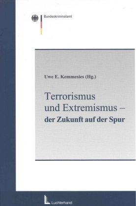 Terrorismus und Extremismus. Der Zukunft auf der Spur. Beiträge zur Entwicklungsdynamik von Terrorismus und Extremismus - Möglichkeiten und Grenzen einer prognostischen Empirie