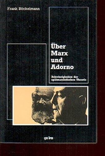 Über Marx und Adorno: Schwierigkeiten der spätmarxistischen Theorie