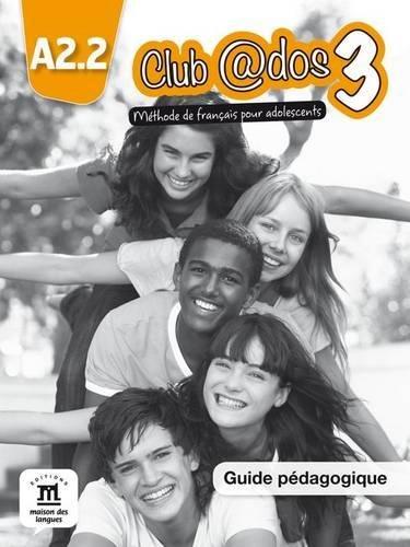 Club @dos 3, A2.2 : méthode de français pour adolescents : guide pédagogique