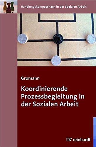 Koordinierende Prozessbegleitung in der Sozialen Arbeit (Handlungskompetenzen in der Sozialen Arbeit)