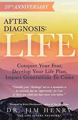 After Diagnosis: LIFE: Conquer Your Fear, Develop Your Life Plan, Impact Generations to Come