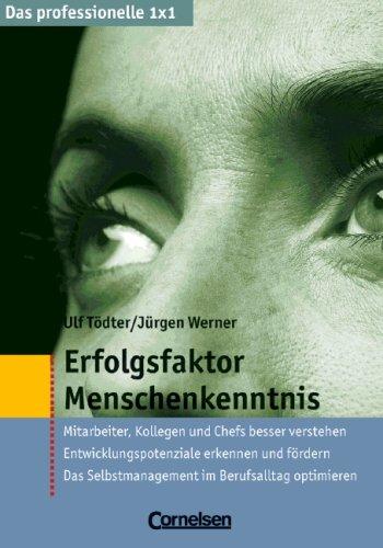 Erfolgsfaktor Menschenkenntnis: Mitarbeiter, Kollegen und Chefs besser verstehen. Entwicklungspotenziale erkennen und fördern. Das Selbstmanagement im Berufsalltag optimieren