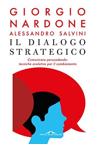 Il dialogo strategico. Comunicare persuadendo: tecniche evolute per il cambiamento (Terapia in tempi brevi)