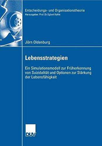 Lebensstrategien: Ein Simulationsmodell zur Früherkennung von Suizidalität und Optionen zur Stärkung der Lebensfähigkeit (Entscheidungs- und Organisationstheorie)