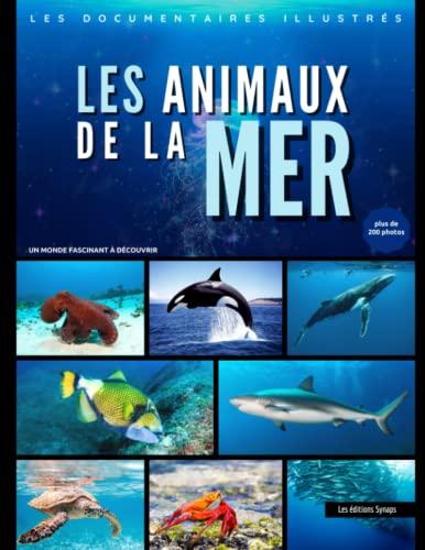 Les Animaux de la Mer - Les documentaires illustrés: Un monde fascinant à découvrir / La vie sauvage du monde marin avec + de 200 photos