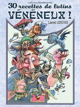 30 recettes de lutins vénéneux ! : livre de poche de l'amateur contenant tout ce qu'il faut savoir pour reconnaître, cueillir les créatures féeriques vénéneuses... et les cuisiner sans crainte !