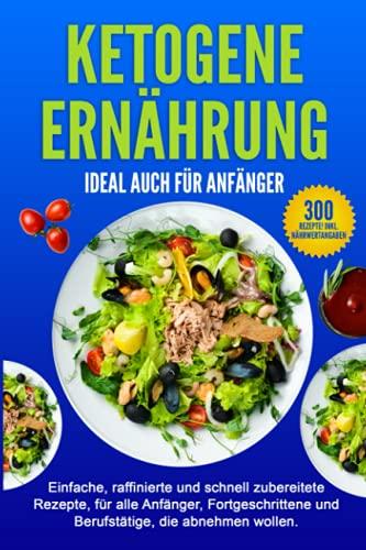 KETOGENE ERNÄHRUNG: Einfache und schnell zubereitete Rezepte, für alle, die abnehmen wollen.