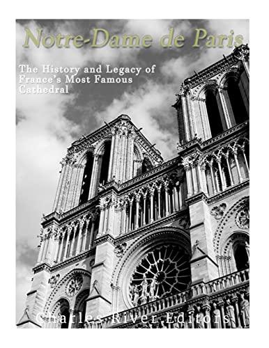 Notre-Dame de Paris: The History and Legacy of France’s Most Famous Cathedral