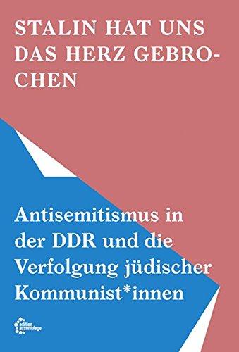 Stalin hat uns das Herz gebrochen: Antisemitismus in der DDR und die Verfolgung jüdischer Kommunist*innen