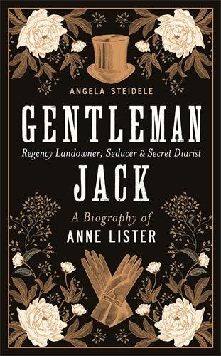 Gentleman Jack: A biography of Anne Lister, Regency Landowner, Seducer and Secret Diarist