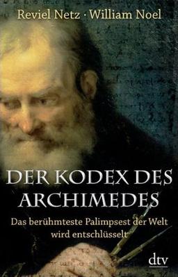 Der Kodex des Archimedes: Das berühmteste Palimpsest der Welt wird entschlüsselt