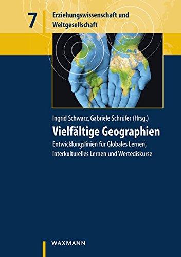 Vielfältige Geographien: Entwicklungslinien für Globales Lernen, Interkulturelles Lernen und Wertediskurse Lernen und Wertediskurse (Erziehungswissenschaft und Weltgesellschaft)