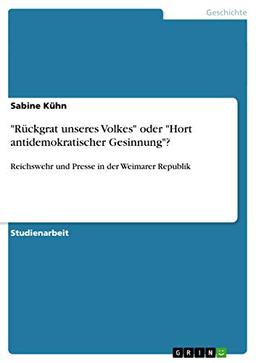 "Rückgrat unseres Volkes" oder "Hort antidemokratischer Gesinnung"?: Reichswehr und Presse in der Weimarer Republik