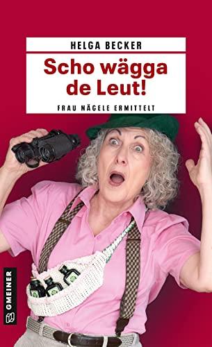 Scho wägga de Leut!: Frau Nägele ermittelt (Kriminalromane im GMEINER-Verlag)