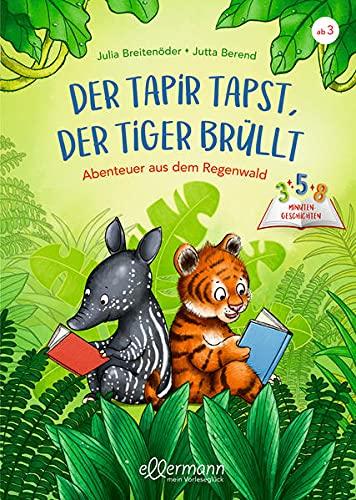 3-5-8 Minutengeschichten. Der Tapir tapst, der Tiger brüllt: Abenteuer aus dem Regenwald