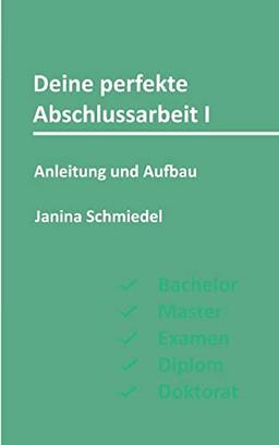 Deine perfekte Abschlussarbeit I: Anleitung und Aufbau