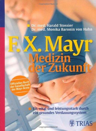 F.X.Mayr: Medizin der Zukunft: Fit vital und leistungsstark durch ein gesundes Verdauungssystem