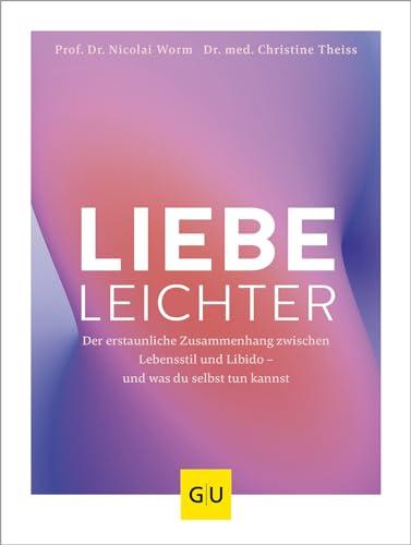 Liebe leichter: Der erstaunliche Zusammenhang zwischen Lebensstil und Libido - und was du selbst tun kannst (Abnehmen mit GU)