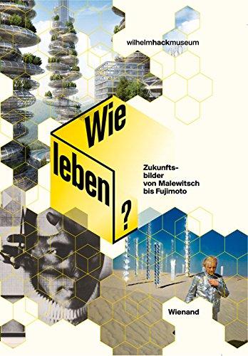 Wie leben?: Zukunftsbilder von Malewitch bis Fujimoto