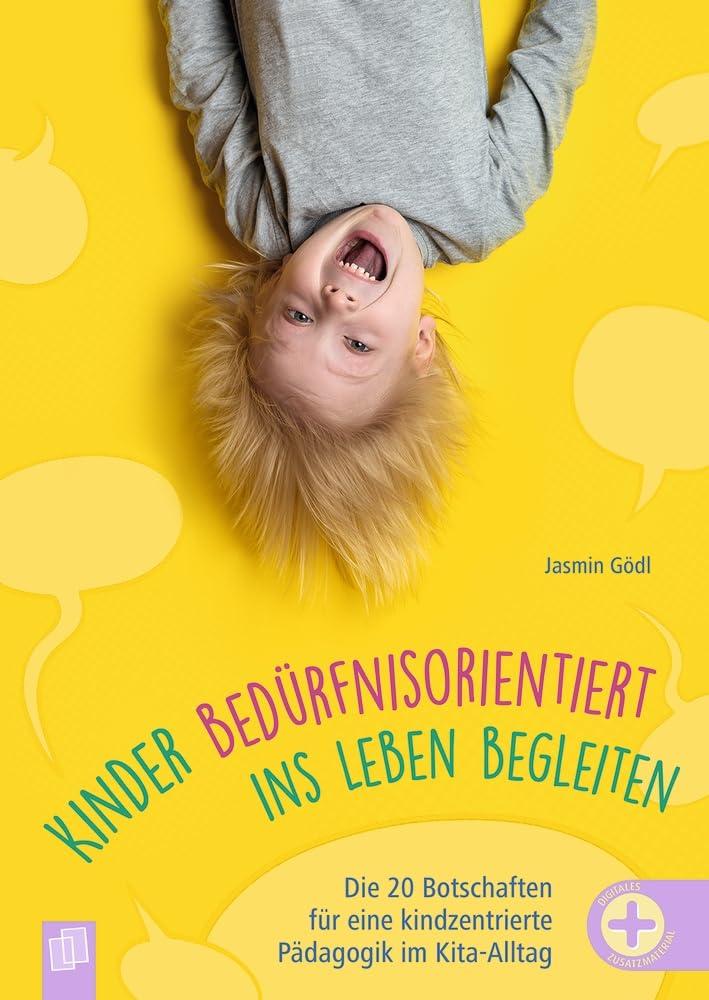 Kinder bedürfnisorientiert ins Leben begleiten: Die 20 Botschaften für eine kindzentrierte Pädagogik im Kita-Alltag