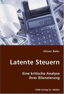 Latente Steuern: Eine kritische Analyse ihrer Bilanzierung