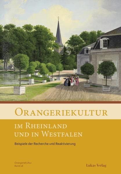 Orangeriekultur im Rheinland und in Westfalen: Beispiele der Recherche und Reaktivierung (Schriftenreihe des Arbeitskreises Orangerien in Deutschland e.V.)