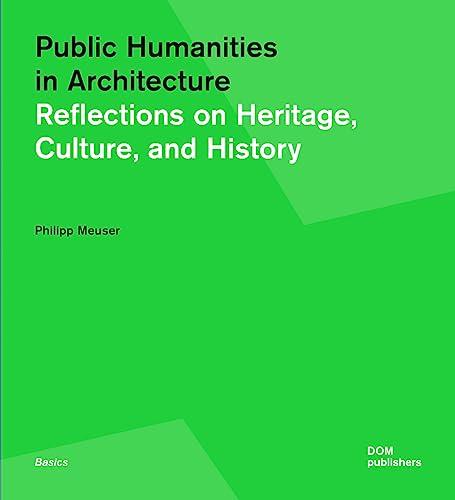 Public Humanities in Architecture: Reflections on Heritage, Culture, and History (Basics) (Grundlagen/Basics)