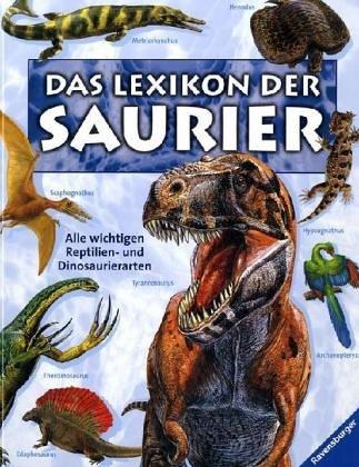 Ravensburger Lexika: Das Lexikon der Saurier: Alle wichtigen Reptilien- und Dinosaurierarten