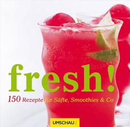 Fresh! 150 Rezepte für Säfte, Smoothies & Co