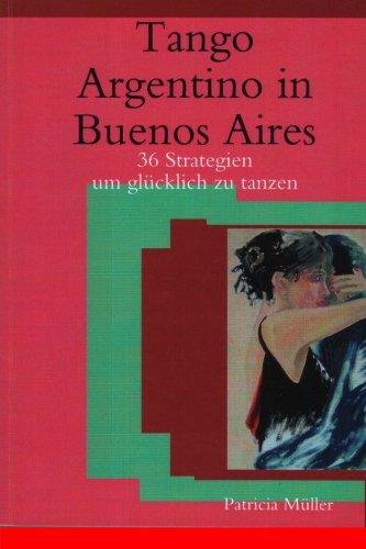 Tango Argentino in Buenos Aires: 36 Strategien um glücklich zu tanzen