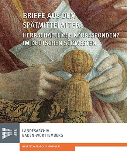 Briefe aus dem Spätmittelalter. Herrschaftliche Korrespondenz im deutschen Südwesten (Sonderveröffentlichungen des Landesarchivs Baden-Württemberg)