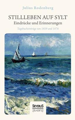 Stillleben auf Sylt – Eindrücke und Erinnerungen eines Schriftstellers: Tagebucheinträge von 1859 und 1876