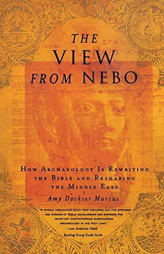 The View from Nebo: How Archeology Is Rewriting the Bible and Reshaping the Middle East