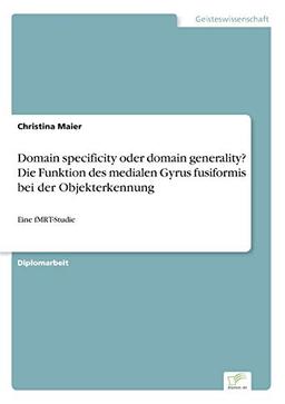 Domain specificity oder domain generality? Die Funktion des medialen Gyrus fusiformis bei der Objekterkennung: Eine fMRT-Studie