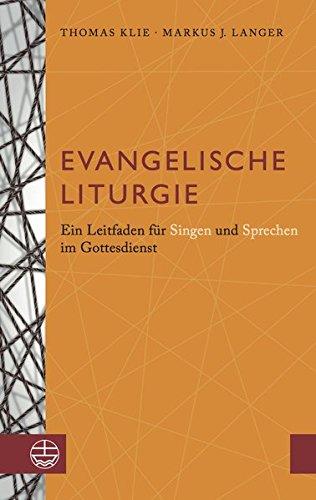 Evangelische Liturgie: Ein Leitfaden für Singen und Sprechen im Gottesdienst