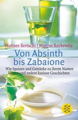 Von Absinth bis Zabaione: Wie Speisen und Getränke zu ihrem Namen kamen und andere kuriose Geschichten