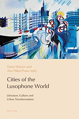 Cities of the Lusophone World: Literature, Culture and Urban Transformations (Reconfiguring Identities in the Portuguese-Speaking World, Band 10)