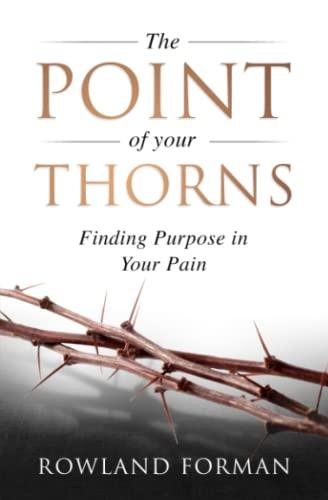 The Point of Your Thorns: Finding Purpose in Your Pain (The Point of Your Thorns Series)