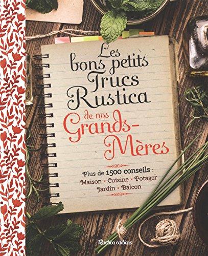 Les bons petits trucs Rustica de nos grands-mères : plus de 1.500 conseils : maison, cuisine, potager, jardin, balcon