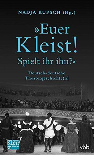 "Euer Kleist! Spielt ihr ihn?": Deutsch-deutsche Theatergeschichte(n)