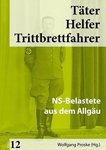 Täter Helfer Trittbrettfahrer, Bd. 12: NS-Belastete aus dem Allgäu