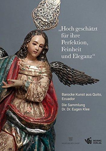 "Hoch geschätzt für ihre Perfektion, Feinheit und Eleganz": Barocke Kunst aus Quito, Ecuador. Die Sammlung Dr. Dr. Eugen Klee