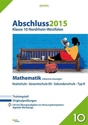 Abschluss 2015 - Mittlerer Schulabschluss Nordrhein-Westfalen Mathematik: Originalprüfungen mit Trainingsteil und CD, inklusive Lösungen