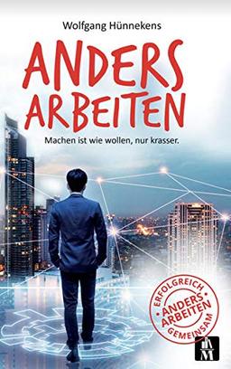 Anders Arbeiten: Machen ist wie wollen, nur krasser