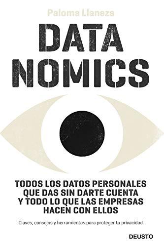 Datanomics: Cómo los datos afectan a nuestra vida: Todos los datos personales que das sin darte cuenta y todo lo que las empresas hacen con ellos (Deusto)