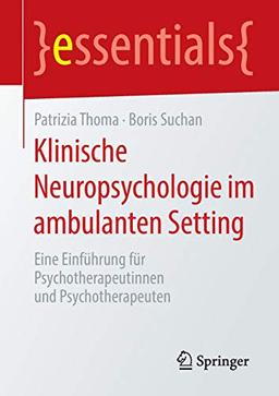 Klinische Neuropsychologie im ambulanten Setting: Eine Einführung für Psychotherapeutinnen und Psychotherapeuten (essentials)