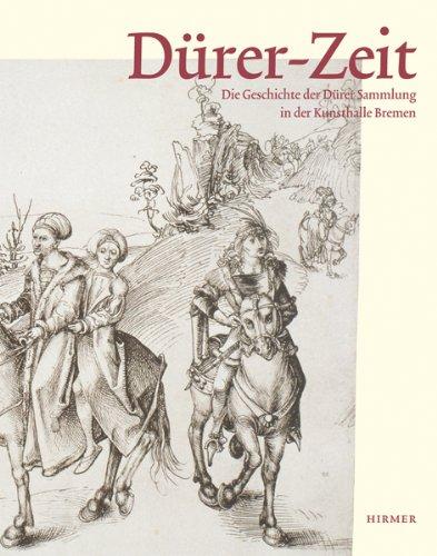 Dürer-Zeit: Die Geschichte der Dürer-Sammlung in der Kunsthalle Bremen; Katalogbuch zur Ausstellung in Bremen, Kunsthalle Bremen, 14.03.-13.05.2012